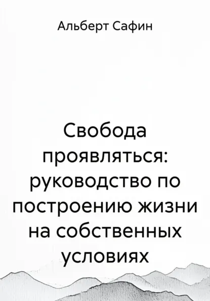 Обложка книги Свобода проявляться: руководство по построению жизни на собственных условиях, Альберт Рауисович Сафин