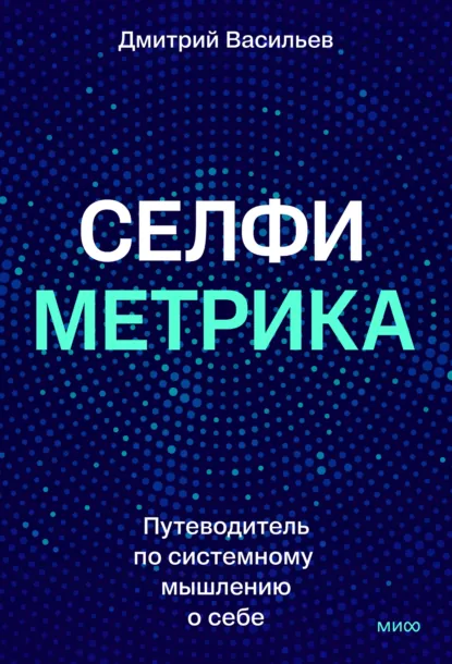 Обложка книги Селфиметрика. Путеводитель по системному мышлению о себе, Дмитрий Васильев