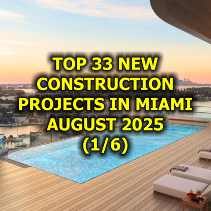  Top 33 New Construction Projects in Miami, August 2025 (1/6)