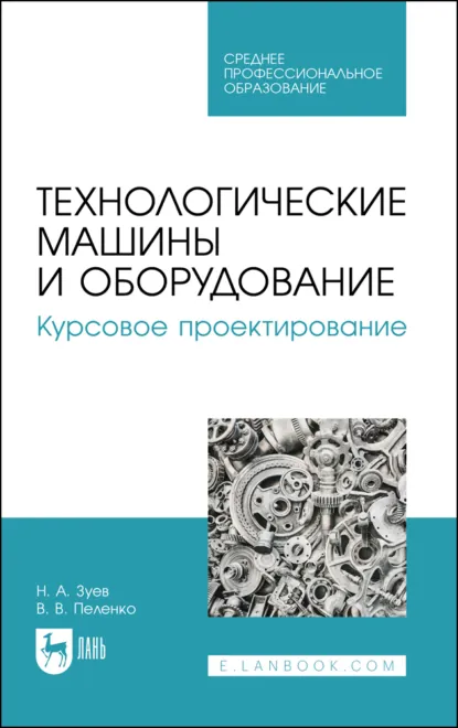 Обложка книги Технологические машины и оборудование. Курсовое проектирование. Учебное пособие для СПО. 3-е издание, стереотипное, В. В. Пеленко
