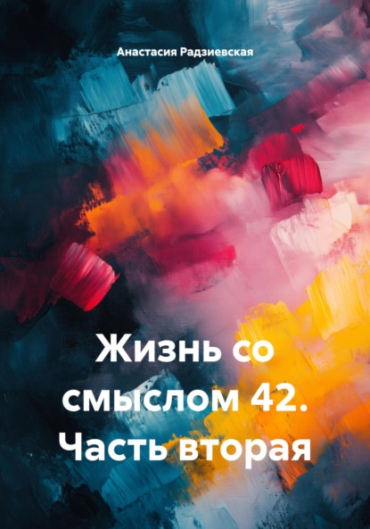

Жизнь со смыслом 42. Часть вторая