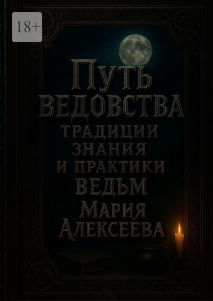 Путь ведовства: традиции, знания и практики ведьм. Откройте дверь в тайный мир магии и древних женских знаний