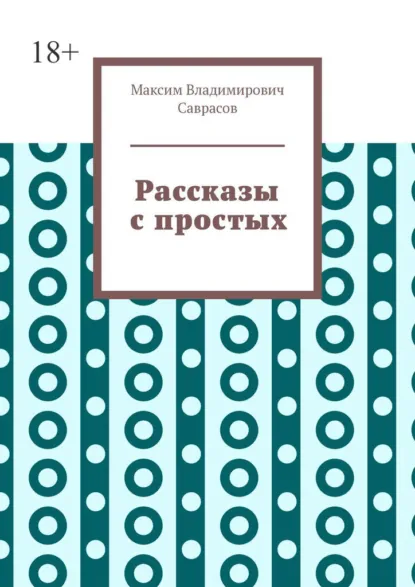 Обложка книги Рассказы с простых, Максим Владимирович Саврасов