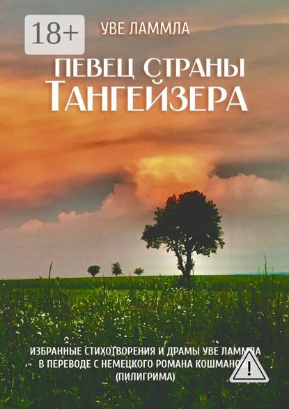 Певец страны Тангейзера. Избранные стихотворения и драмы Уве Ламмла в переводе с немецкого Романа Кошманова (Пилигрима)