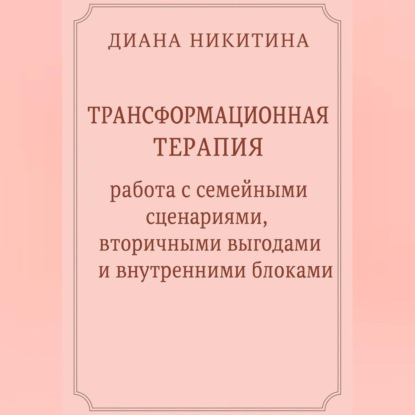 

Трансформационная терапия: работа с семейными сценариями, вторичными выгодами и внутренними блоками
