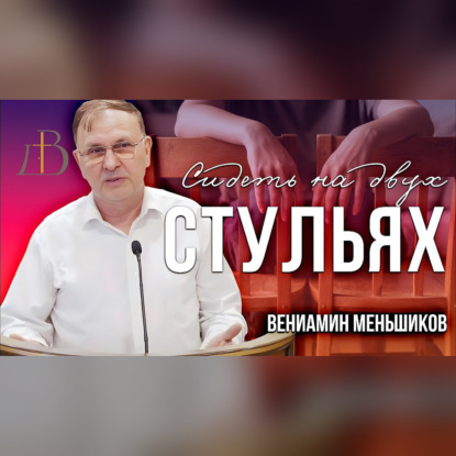 "Сидеть на двух стульях" - Вениамин Меньшиков | Проповедь