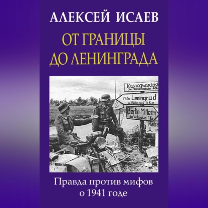 

От границы до Ленинграда. Правда против мифов о 1941 годе
