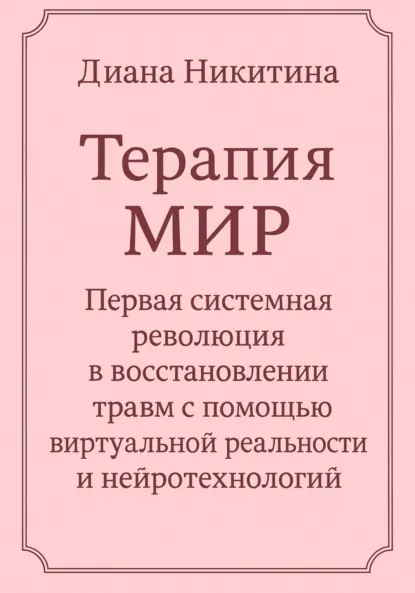 Обложка книги Терапия МИР. Первая системная революция в восстановлении травм с помощью виртуальной реальности и нейротехнологий, Диана Сергеевна Никитина