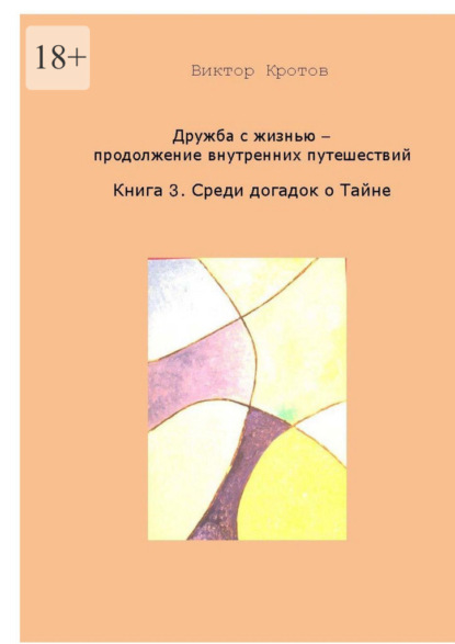 Дружба с жизнью. Продолжение внутренних путешествий. Книга 3. Догадки о Тайне