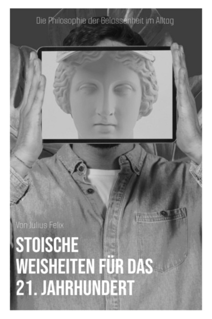 "Stoische Weisheiten für das 21. Jahrhundert: Die Philosophie der Gelassenheit im Alltag"