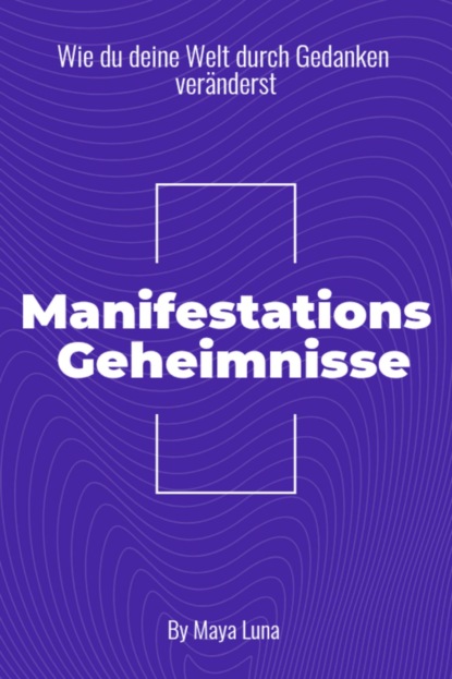 "Manifestationsgeheimnisse: Wie Du deine Welt durch Gedanken veränderst"