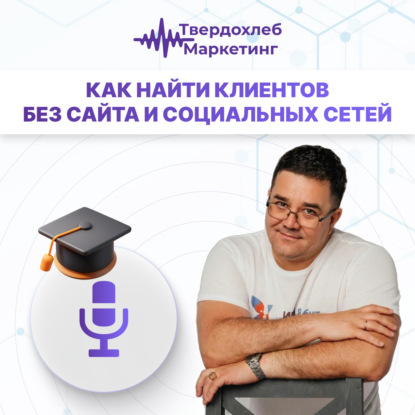 Вадим Твердохлеб: как найти клиентов без сайта и социальных сетей