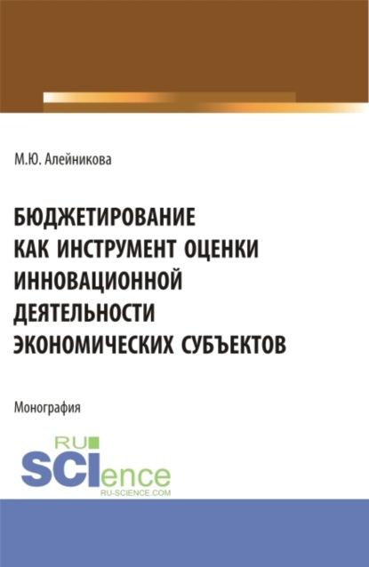 

Бюджетирование как инструмент оценки инновационной деятельности экономических субъектов. (Аспирантура, Бакалавриат, Магистратура). Монография.