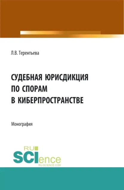 Обложка книги Судебная юрисдикция по спорам в киберпространстве. (Аспирантура, Бакалавриат, Магистратура). Монография., Людмила Вячеславовна Терентьева