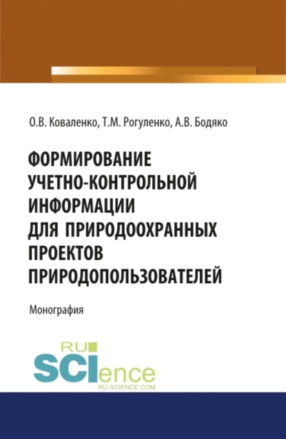 

Формирование учетно-контрольной информации для природоохранных проектов природопользователей. (Аспирантура, Бакалавриат, Магистратура). Монография.