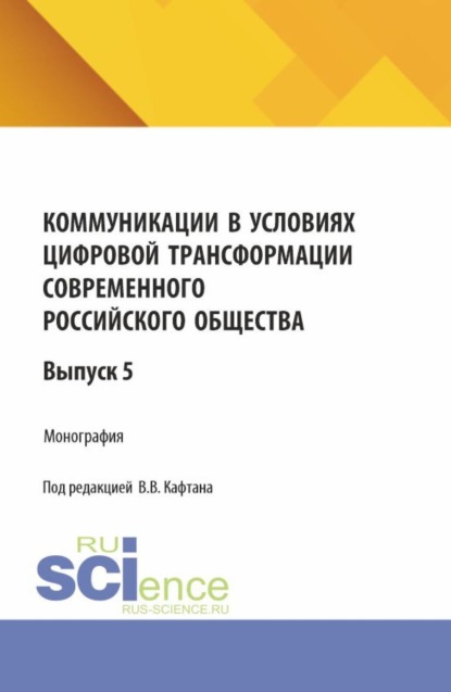 

Коммуникации в условиях цифровой трансформации современного российского общества: коллективная монография кафедры массовых коммуникаций и медиабизнеса. Выпуск 5. (Бакалавриат, Магистратура). Монография.