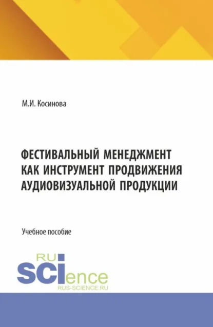 Обложка книги Фестивальный менеджмент как инструмент продвижения аудиовизуальной продукции. (Бакалавриат, Магистратура, Специалитет). Учебное пособие., Марина Ивановна Косинова