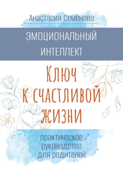 Эмоциональный интеллект. Ключ к счастливой жизни (практическое руководство для родителей)