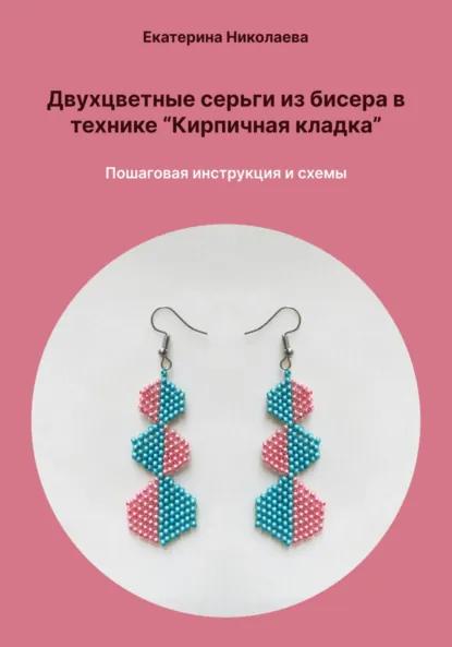Обложка книги Двухцветные серьги из бисера в технике «Кирпичная кладка». Пошаговая инструкция и схемы, Екатерина Юрьевна Николаева
