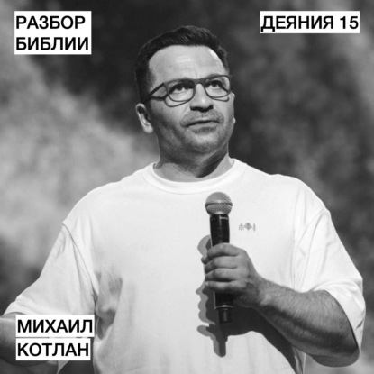 Деяния 15 - Михаил Котлан - РАЗБОР БИБЛИИ
