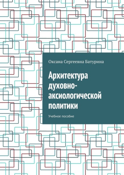

Архитектура духовно-аксиологической политики. Учебное пособие