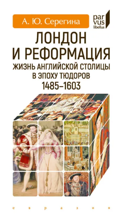 Обложка книги Лондон и Реформация. Жизнь английской столицы в эпоху Тюдоров (1485–1603), А. Ю. Серегина