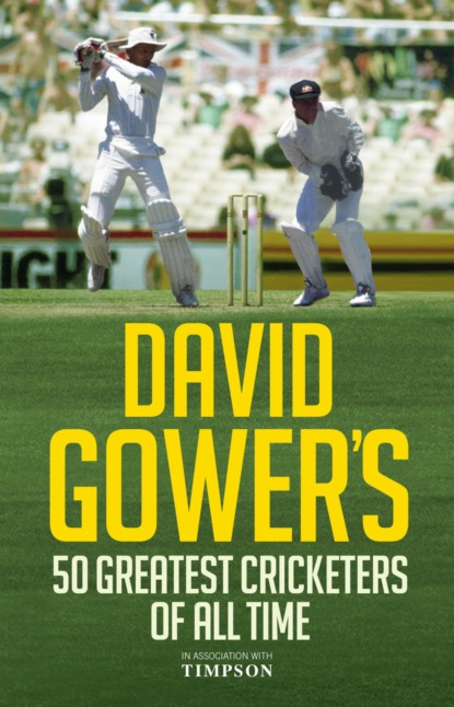 David Gower's 50 Greatest Cricketers of All Time David Gower's 50 Greatest Cricketers of All Time