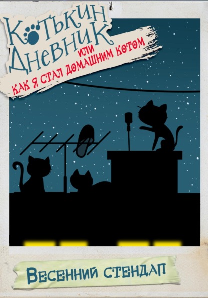 

Котькин дневник, или Как я стал домашним котом. Весенний стендап