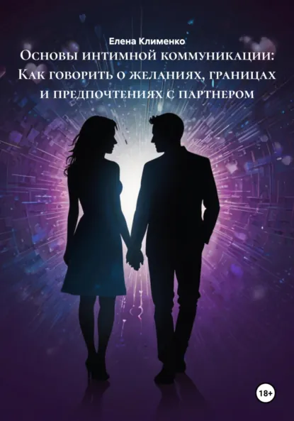 Обложка книги Основы интимной коммуникации: Как говорить о желаниях, границах и предпочтениях с партнером, Елена Клименко