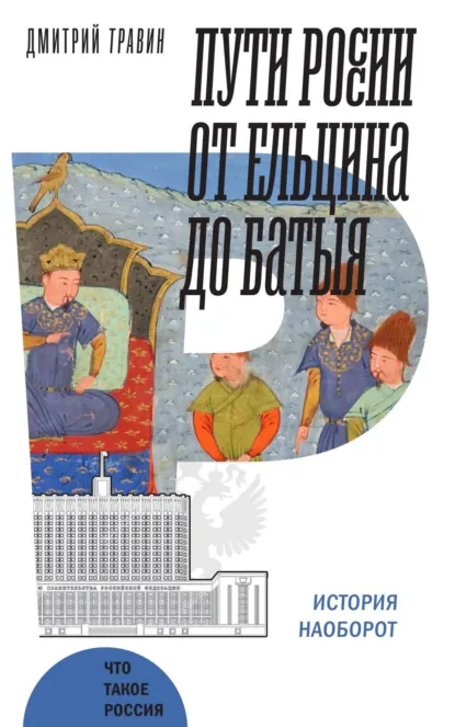 Обложка книги Пути России от Ельцина до Батыя: история наоборот, Дмитрий Травин