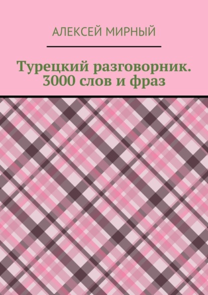 Турецкий разговорник. 3000 слов и фраз. Русская транскрипция без знания турецкого алфавита