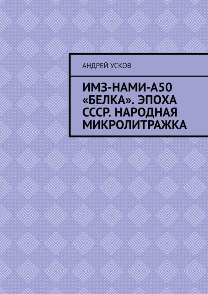 

ИМЗ-НАМИ-А50 «Белка». Эпоха СССР. Народная микролитражка