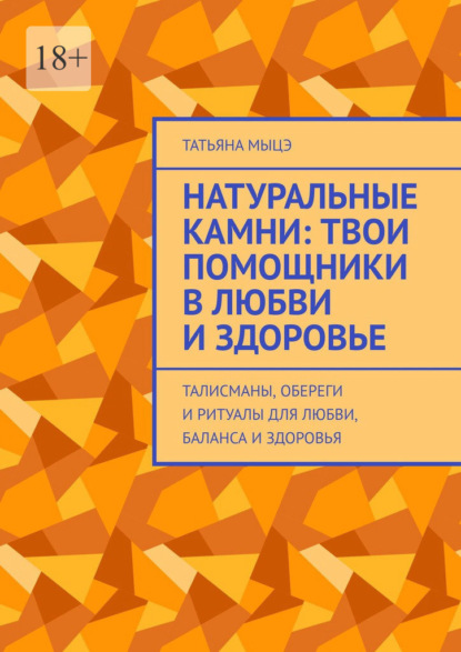 

Натуральные камни: твои помощники в любви и здоровье. Талисманы, обереги и ритуалы для любви, баланса и здоровья