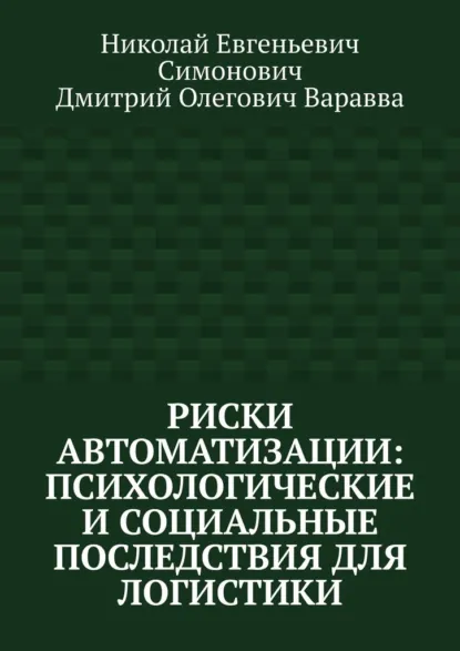 Обложка книги Риски автоматизации: психологические и социальные последствия для логистики, Николай Евгеньевич Симонович