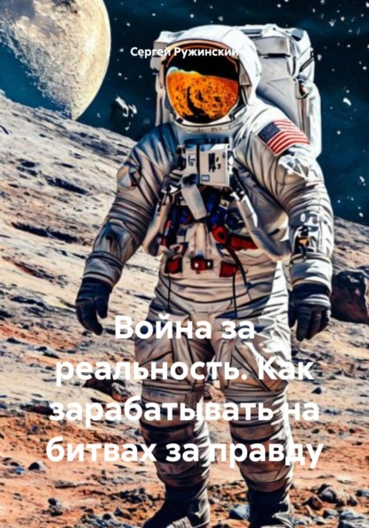 Война за реальность. Как зарабатывать на битвах за правду