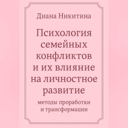 

«Психология семейных конфликтов и их влияние на личностное развитие: методы проработки и трансформации»