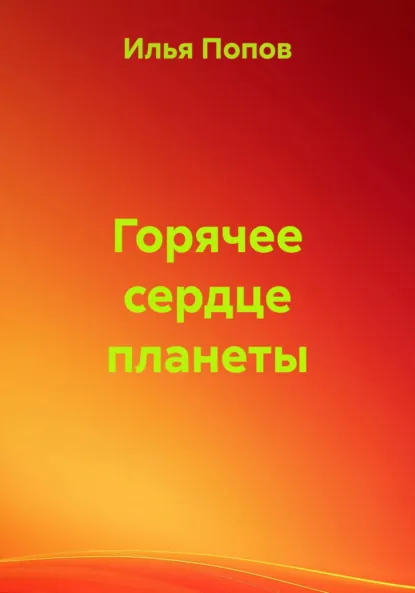Обложка книги Горячее сердце планеты, Илья Андреевич Попов