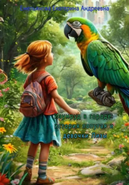 Обложка книги Изумруд в городе: история попугая и девочки Лизы, Екатерина Андреевна Емельянова