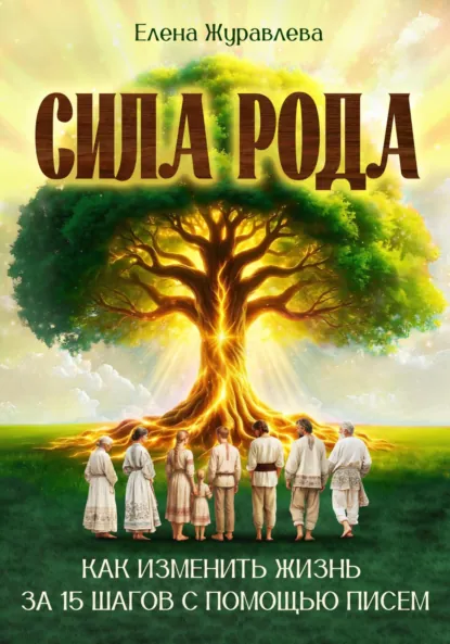 Обложка книги Сила рода. Как изменить жизнь за 15 шагов с помощью писем, Елена Журавлева