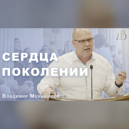 "Сердца поколений" - Владимир Меньшиков | Проповедь
