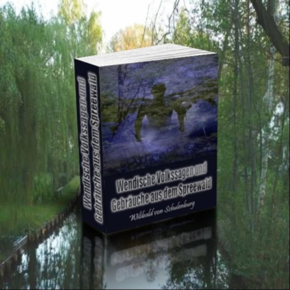 Wendische Volkssagen und Gebräuche aus dem Spreewald. Wilibald von Schulenburg.