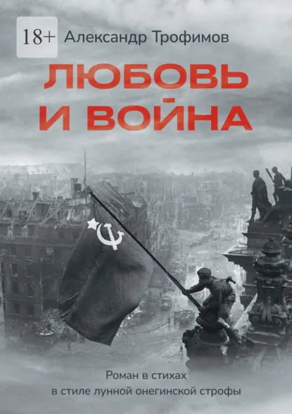 Обложка книги Любовь и война. Роман в стихах в стиле лунной онегинской строфы, Александр Трофимов