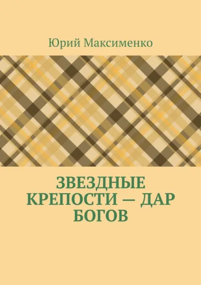 Обложка книги Звездные крепости – дар богов, Юрий Максименко