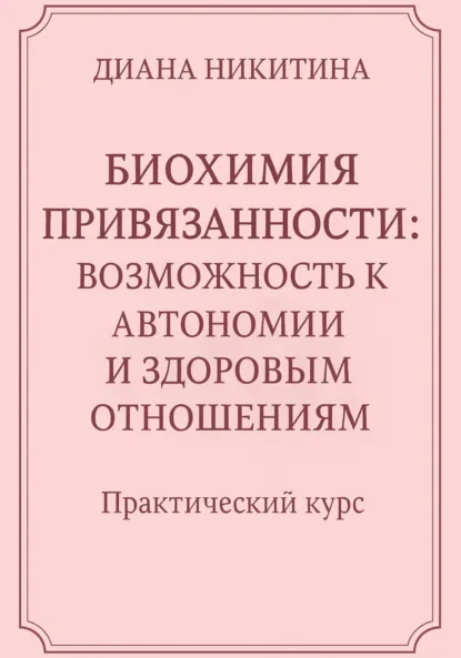 Обложка книги Биохимия привязанности: возможность к автономии и здоровым отношениям, Диана Сергеевна Никитина