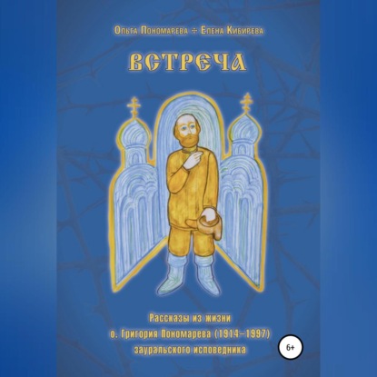 

Встреча. Рассказы из жизни о.Григория Пономарева (1914-1997), зауральского исповедника