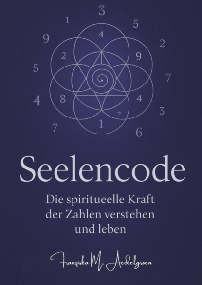 Seelencode – Die spirituelle Kraft der Zahlen verstehen und leben