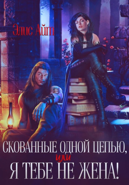 Скованные одной цепью, или Я тебе не жена!