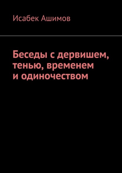 

Беседы с дервишем, тенью, временем и одиночеством
