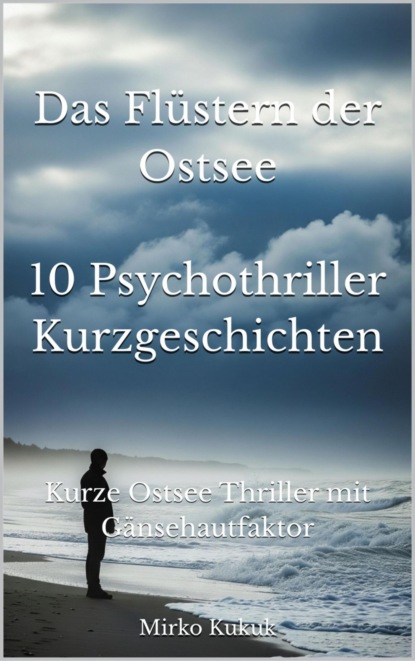 Das Flüstern der Ostsee: 10 Psychothriller Kurzgeschichten