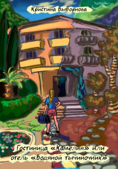 Обложка книги Гостиница «Камелия», или отель «Водяной тычиночник», Кристина Выборнова